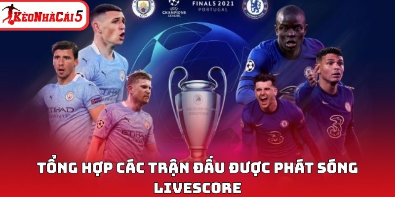 Tổng hợp các trận đấu được phát sóng Livescore